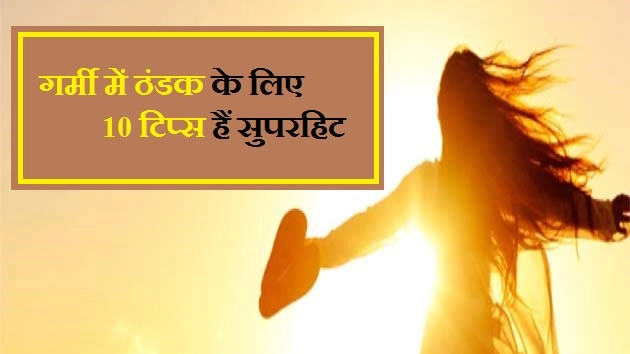 गर्मी में ठंडक के लिए, 10 टिप्स हैं सुपरहिट - 10 Amazing Summer Tips In Hindi