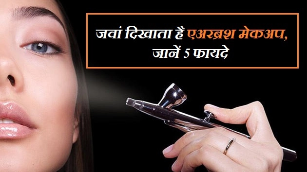 जवां दिखाता है एअरब्रश मेकअप, जानें 5 फायदे - Airbrush Makeup In Hindi