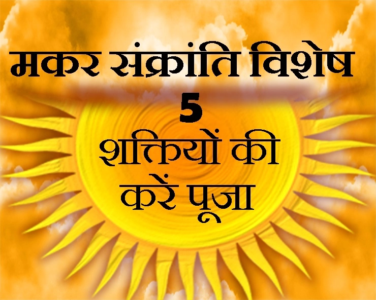 Makar sankranti Pooja :  5 शक्तियों का पूजन, मकर संक्रांति पर देगा मनचाहा धन