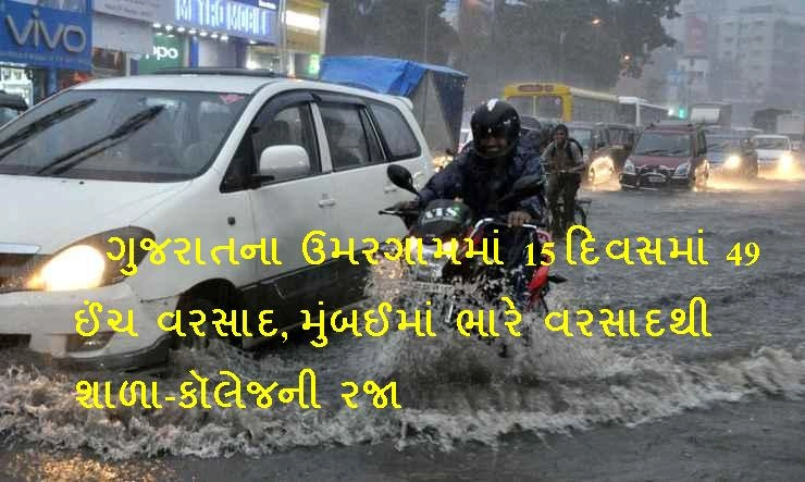 ગુજરાતના ઉમરગામમાં 15 દિવસમાં 49 ઈંચ વરસાદ, મુંબઈમાં ભારે વરસાદથી શાળા-કૉલેજની રજા