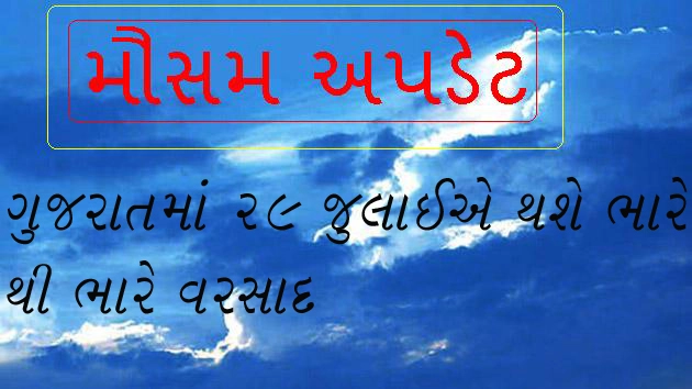 ચેતવણી- ગુજરાતમાં 29 જુલાઈએ થશે ભારે થી ભારે વરસાદ