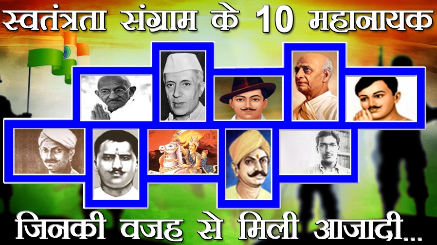 स्वतंत्रता संग्राम के 10 महानायक, जिनकी वजह से मिली आजादी...