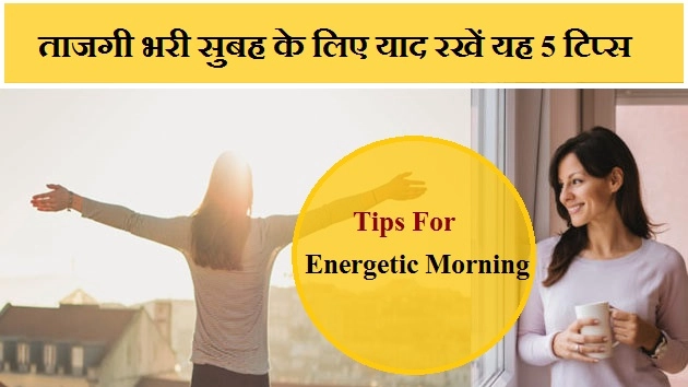 ताजगी से भर देंगे आपकी सुबह, बस अपनाएं ये 5 टिप्स... - 5 Tips For Fresh And Energetic Morning