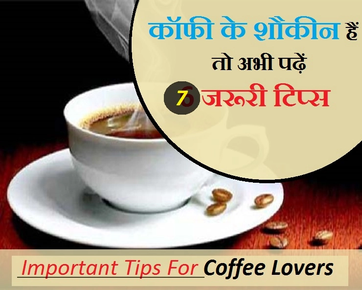 कॉफी पीने के शौकीन हैं, तो ये 7 बातें आपके लिए जरूरी हैं... - 7 Important Tips For Coffee Lovers