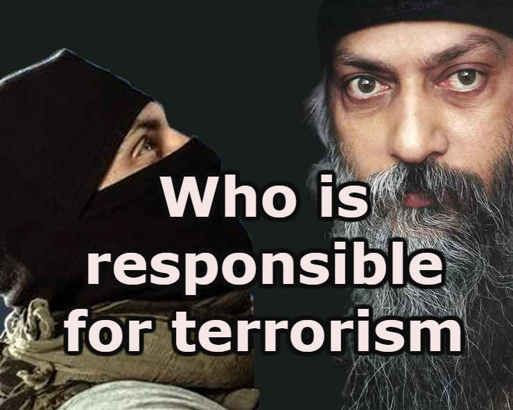 आतंकवाद का कौन है जिम्मेदार, जानिए क्या कहते हैं ओशो | Who is responsible for terrorism