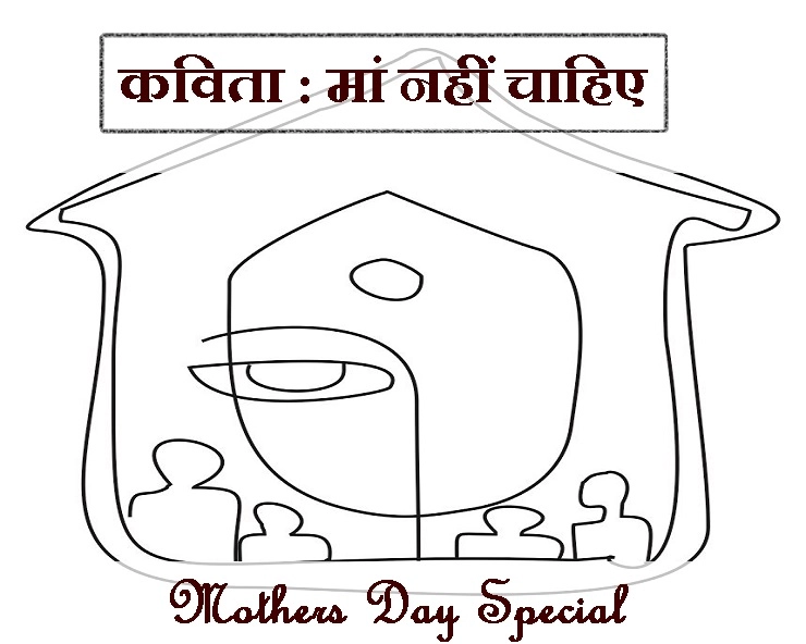 मदर्स डे पर 26 साल लंबी कविता : मां नहीं चाहिए - Mothers day 2019