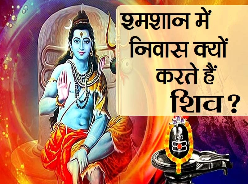 भगवान शिव श्मशान में निवास क्यों करते हैं?