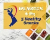 IPL match का आनंद लेने के लिए बनाएं ये 5 healthy snacks