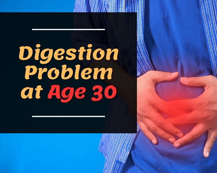 digestion problem at age 30