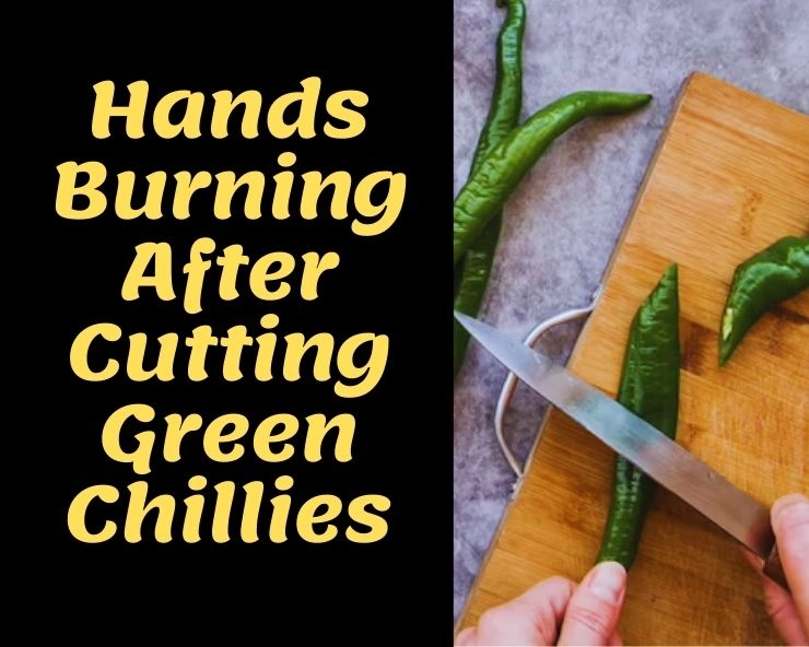 hands burning after cutting green chillies