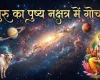 गुरु का पुष्य नक्षत्र में गोचर, जानें क्या करें, क्या न करें?