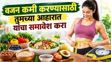 वजन कमी करण्यासाठी आहारात या पदार्थांचा समावेश करा; जाणून घ्या फायदे आणि योग्य आहाराचे महत्त्व