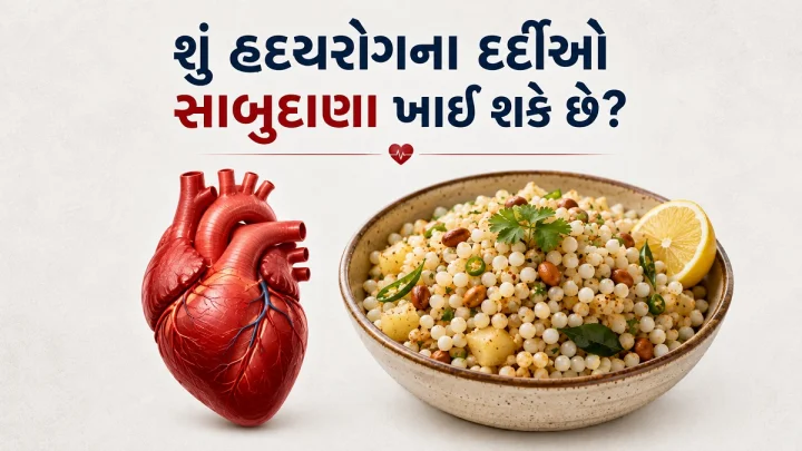 હાર્ટ પેશન્ટ માટે સાબુદાણાનું સેવન લાભકારી કે નુકશાનદાયક ? જાણો શું કહે છે વિશેષજ્ઞ