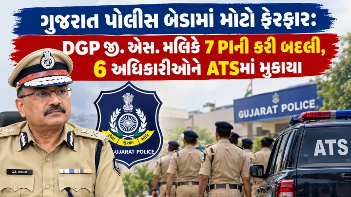 ગુજરાત પોલીસ બેડામાં મોટો ફેરફાર: DGP જી. એસ. મલિકે 7 PIની કરી બદલી, 6 અધિકારીઓને ATSમાં મુકા