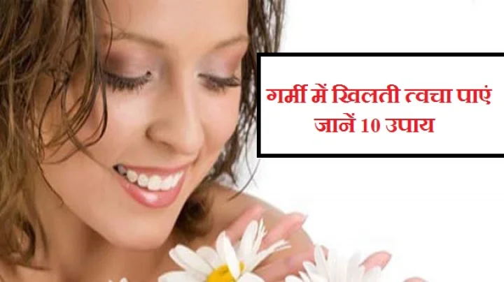 गर्मी में खिलती त्वचा पाएं, जानें 10 उपाय