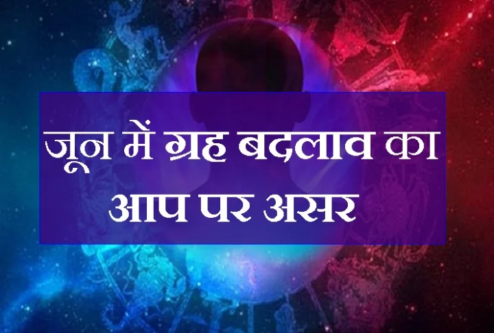 जून में ग्रहों के परिवर्तन से राशियों पर प्रभाव