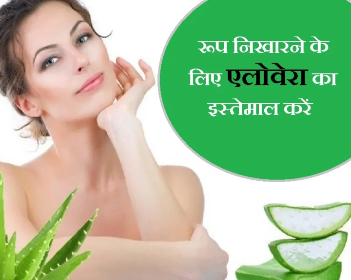 खूबसूरती निखारना है तो एलोवेरा का इस्तेमाल करें