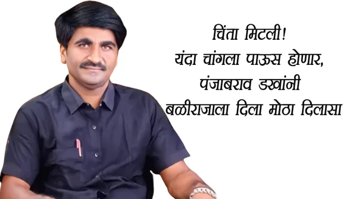 'महाराष्ट्रात दुष्काळ पडणार नाही, यंदाचे वर्ष शेतकऱ्यांसाठी अतिशय चांगले', पंजाबराव डखांचा मोठा अंदाज