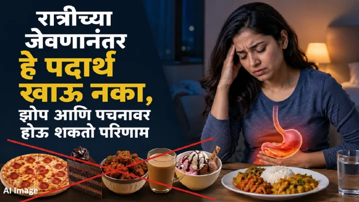 रात्रीच्या जेवणानंतर हे पदार्थ खाऊ नका, झोप आणि पचनावर होऊ शकतो परिणाम